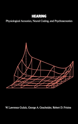 Hearing: Physiological Acoustics, Neural Coding, and Psychoacoustics - Gulick, W Lawrence, and Gescheider, George A, and Frisina, Robert D