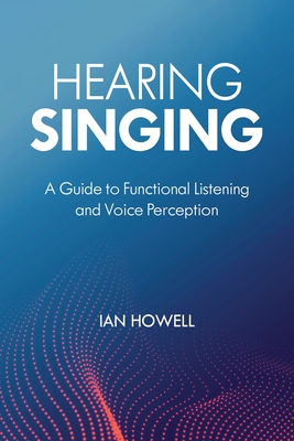Hearing Singing: A Guide to Functional Listening and Voice Perception - Howell, Ian, New