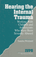 Hearing the Internal Trauma: Working with Children and Adolescents Who Have Been Sexually Abused