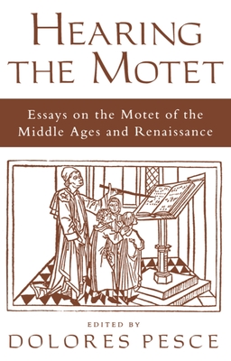 Hearing the Motet: Essays on the Motet of the Middle Ages and Renaissance - Pesce, Dolores (Editor)