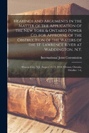 Hearings and Arguments in the Matter of the Application of the New York & Ontario Power Co. for Approval of the Obstruction of the Waters of the St. Lawrence River at Waddington, N.Y.: Atlantic City, N.J., August 12-13, 1918. Ottawa, Ontario, October 1-4,