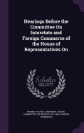 Hearings Before the Committee On Interstate and Foreign Commerce of the House of Representatives On