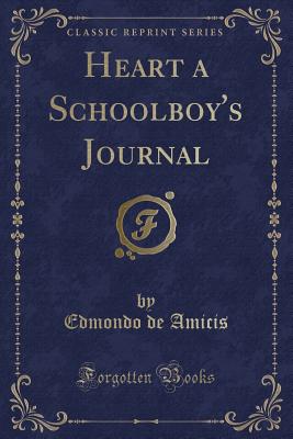 Heart a Schoolboy's Journal (Classic Reprint) - Amicis, Edmondo De