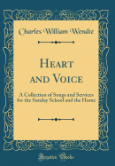 Heart and Voice: A Collection of Songs and Services for the Sunday School and the Home (Classic Reprint)