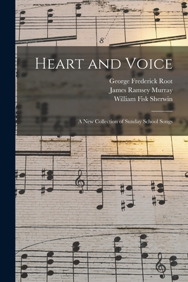 Heart and Voice: A New Collection of Sunday School Songs - Root, George Frederick, and Sherwin, William Fisk, and Murray, James Ramsey