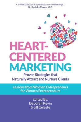 Heart-Centered Marketing: Proven Strategies That Naturally Attract and Nurture Clients - Kevin, Deborah (Editor), and Celeste, Jill (Editor), and Broter, Hanne (Cover design by)