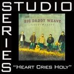Heart Cries Holy [Studio Series Performance Track] - Big Daddy Weave