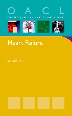 Heart Failure: A Practical Guide for Diagnosis and Management - Katz, Stuart, and Baliga, Ragavendra