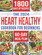 Heart Healthy Cookbook for Beginners: 1800 Days of Easy & Flavorful Low-Sodium, Low-Fat Recipes to Maintain Blood Pressure and Enjoy Healthy Living. Includes 60-Day Meal Plan and Bonuses