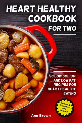 Heart Healthy Cookbook for Two: 50 Low Sodium and Low Fat Recipes for Heart Healthy Eating - Brown, Ann