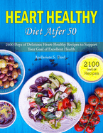 Heart Healthy Diet After 50: 2100 Days of Delicious Heart-Healthy Recipes to Support Your Goal of Excellent Health