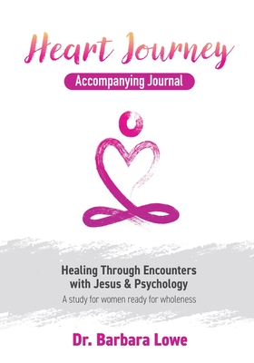 Heart Journey Accompanying Journal: Healing through Encounters with Jesus & Psychology - Lowe, Barbara, Dr.