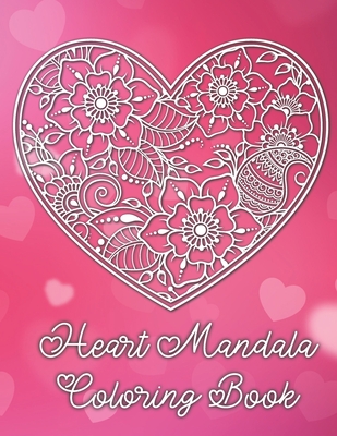 Heart Mandala Coloring Book: 19 Romantic Mandalas in Heart Designs and always a great love quote on every page: A Valentine's Day Coloring Book - May, Gina