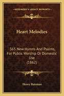Heart Melodies: 365 New Hymns and Psalms, for Public Worship or Domestic Use (1862)