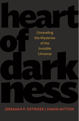 Heart of Darkness: Unraveling the Mysteries of the Invisible Universe - Ostriker, Jeremiah P, and Mitton, Simon