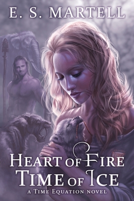 Heart of Fire Time of Ice: A Time Equation Novel - Martell, Eric S
