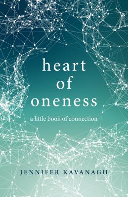 Heart of Oneness: A Little Book of Connection - Kavanagh, Jennifer