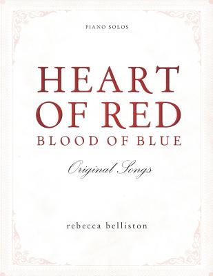 Heart of Red, Blood of Blue: Piano Solo Album - Belliston, Rebecca