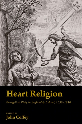 Heart Religion: Evangelical Piety in England & Ireland, 1690-1850 - Coffey, John (Editor)