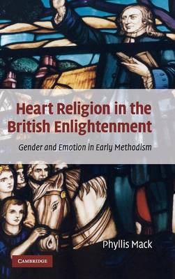 Heart Religion in the British Enlightenment: Gender and Emotion in Early Methodism - Mack, Phyllis