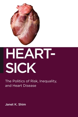 Heart-Sick: The Politics of Risk, Inequality, and Heart Disease - Shim, Janet K