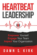 Heartbeat Leadership: Empower Yourself, Engage Your Team, Impact Your Organization