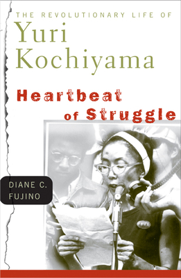Heartbeat of Struggle: The Revolutionary Life of Yuri Kochiyama - Fujino, Diane C
