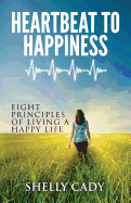 Heartbeat to Happiness: Eight Principles of Living a Happy Life