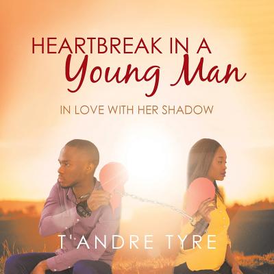 Heartbreak in a Young Man: In Love with Her Shadow - Tyre, T'Andre