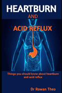 Heartburn and Acid Reflux: Things you should know about heartburn and acid reflux