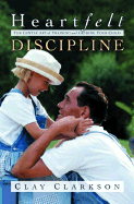 Heartfelt Discipline: The Gentle Art of Training and Guiding Your Child - Clarkson, Clay