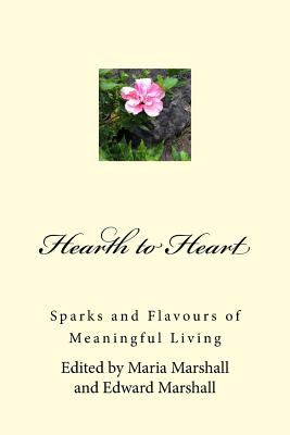 Hearth to Heart: Sparks and Flavours of Meaningful Living - Marshall, Maria, Dr., and Marshall, Edward