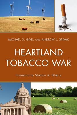 Heartland Tobacco War - Givel, Michael S., and Spivak, Andrew L., and Glantz, Stanton (Foreword by)