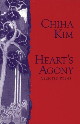 Heart's Agony: Selected Poems of Chiha Kim - Kim, Chiha, and Kim, Won-Chun (Translated by)