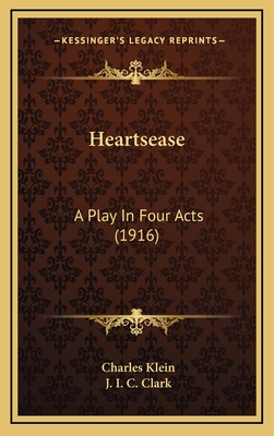 Heartsease: A Play in Four Acts (1916) - Klein, Charles, and Clark, J I C