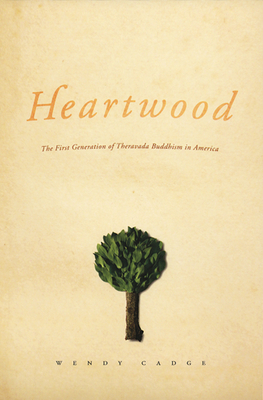 Heartwood: The First Generation of Theravada Buddhism in America - Cadge, Wendy