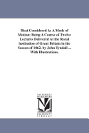 Heat Considered as a Mode of Motion: Being a Course of Twelve Lectures Delivered at the Royal Institution of Great Britain in the Season of 1862