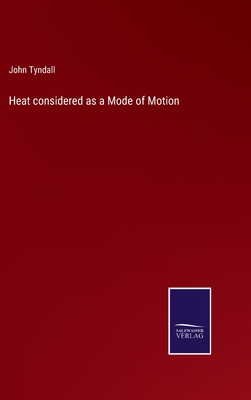 Heat considered as a Mode of Motion - Tyndall, John