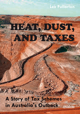 Heat, Dust, and Taxes - A Story of Tax Schemes in Australia`s Outback - Fullarton, Lex