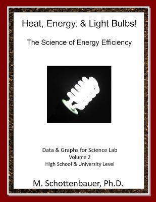 Heat, Energy, & Light Bulbs! The Science of Energy Efficiency: Data & Graphs for Science Lab: Volume 2 - Schottenbauer, M