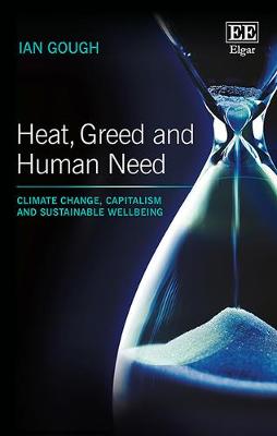 Heat, Greed and Human Need: Climate Change, Capitalism and Sustainable Wellbeing - Gough, Ian