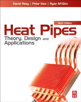 Heat Pipes: Theory, Design and Applications - Reay, David, and McGlen, Ryan, and Kew, Peter