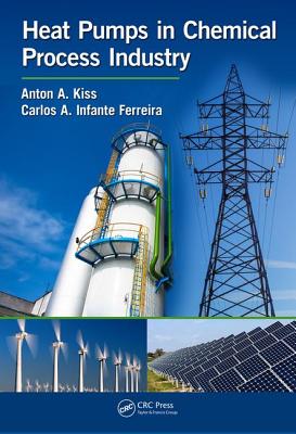 Heat Pumps in Chemical Process Industry - Kiss, Anton A, and Infante Ferreira, Carlos A