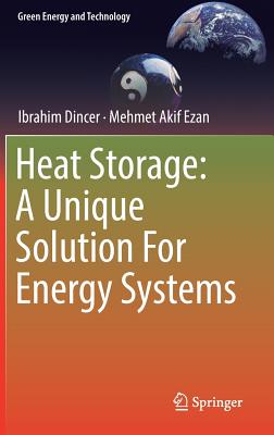 Heat Storage: A Unique Solution for Energy Systems - Dincer, Ibrahim, and Ezan, Mehmet Akif