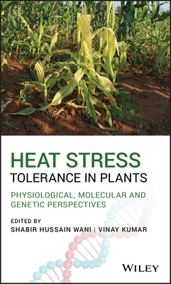 Heat Stress Tolerance in Plants: Physiological, Molecular and Genetic Perspectives - Wani, Shabir H. (Editor), and Kumar, Vinay (Editor)