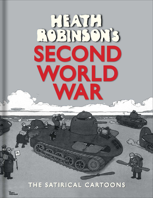 Heath Robinson's Second World War: The Satirical Cartoons - Robinson, W. Heath, and Beare, Geoffrey (Introduction by)