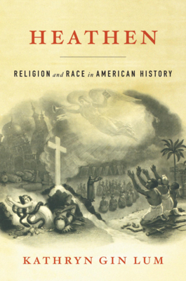 Heathen: Religion and Race in American History - Gin Lum, Kathryn
