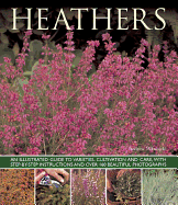 Heathers: An Illustrated Guide to Varities, Cultivation and Care, with Step-by-step Instructions and Over 160 Beautiful Photographs