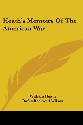 Heath's Memoirs Of The American War - Heath, William, PH.D., and Wilson, Rufus Rockwell (Introduction by)