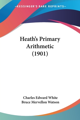 Heath's Primary Arithmetic (1901) - White, Charles Edward, and Watson, Bruce Mervellon